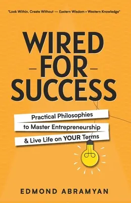 Für den Erfolg verdrahtet: Praktische Philosophien, um das Unternehmertum zu meistern und das Leben nach eigenen Vorstellungen zu leben - Wired for Success: Practical Philosophies to Master Entrepreneurship & Live Life on Your Terms