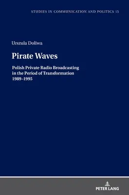 Piraten-Wellen: Der polnische Privatrundfunk in der Zeit der Transformation 1989-1995 - Pirate Waves: Polish Private Radio Broadcasting in the Period of Transformation 1989-1995