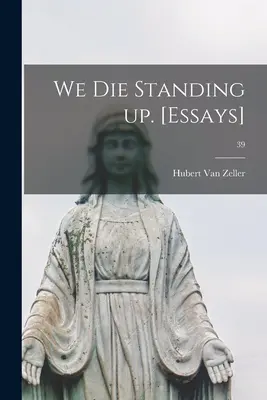 Wir sterben aufrecht stehend. [Aufsätze]; 39 - We Die Standing up. [Essays]; 39