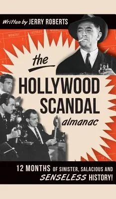 Der Hollywood-Skandal-Almanach: 12 Monate unheimliche, ruchlose und sinnlose Geschichte! - The Hollywood Scandal Almanac: 12 Months of Sinister, Salacious and Senseless History!