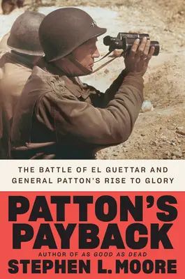 Patton's Payback: Die Schlacht von El Guettar und General Pattons Aufstieg zum Ruhm - Patton's Payback: The Battle of El Guettar and General Patton's Rise to Glory