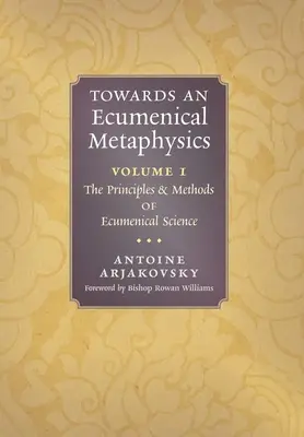 Auf dem Weg zu einer ökumenischen Metaphysik, Band 1: Die Prinzipien und Methoden der ökumenischen Wissenschaft - Towards an Ecumenical Metaphysics, Volume 1: The Principles and Methods of Ecumenical Science