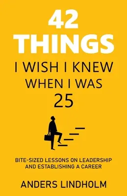 42 Dinge, die ich mit 25 gerne gewusst hätte: Mundgerechte Lektionen über Führung und Karriereaufbau - 42 Things I Wish I Knew When I Was 25: Bite-Sized Lessons on Leadership and Establishing a Career