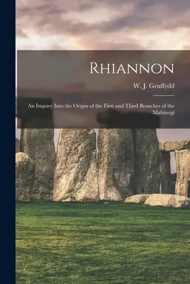 Rhiannon; eine Untersuchung über den Ursprung des ersten und dritten Zweigs der Mabinogi (Gruffydd W. J. (William John) 1881-) - Rhiannon; an Inquiry Into the Origin of the First and Third Branches of the Mabinogi (Gruffydd W. J. (William John) 1881-)