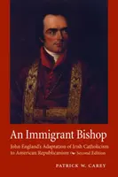 Ein eingewanderter Bischof: John Englands Anpassung des irischen Katholizismus an den amerikanischen Republikanismus, zweite Auflage - An Immigrant Bishop: John England's Adaptation of Irish Catholicism to American Republicanism, Second Edition