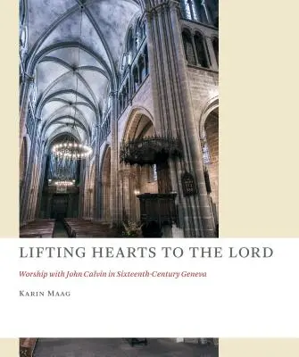 Die Herzen zum Herrn erheben: Anbetung mit Johannes Calvin im Genf des sechzehnten Jahrhunderts - Lifting Hearts to the Lord: Worship with John Calvin in Sixteenth-Century Geneva