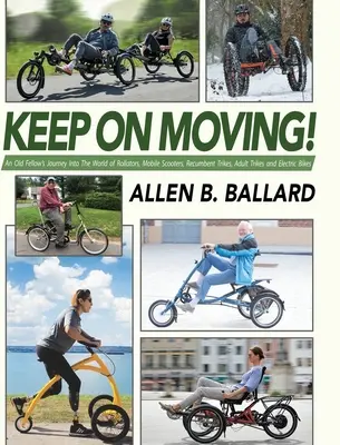 Immer in Bewegung bleiben! Die Reise eines alten Mannes in die Welt der Rollatoren, Scooter, Liegedreiräder, Erwachsenen-Dreiräder und Elektrofahrräder - Keep on Moving!: An Old Fellow's Journey into the World of Rollators, Mobile Scooters, Recumbent Trikes, Adult Trikes and Electric Bike