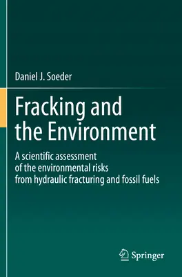 Fracking und die Umwelt - Eine wissenschaftliche Bewertung der Umweltrisiken von Hydraulic Fracturing und fossilen Brennstoffen - Fracking and the Environment - A scientific assessment of the environmental risks from hydraulic fracturing and fossil fuels