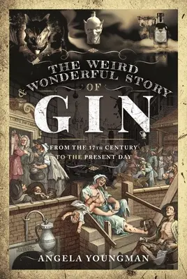 Die seltsame und wunderbare Geschichte des Gins: Vom 17. Jahrhundert bis zum heutigen Tag - The Weird and Wonderful Story of Gin: From the 17th Century to the Present Day