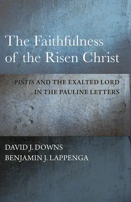 Die Treue des auferstandenen Christus: Pistis und der erhabene Herr in den Paulusbriefen - The Faithfulness of the Risen Christ: Pistis and the Exalted Lord in the Pauline Letters