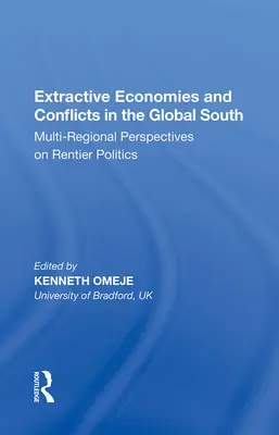 Extraktive Ökonomien und Konflikte im globalen Süden: Multiregionale Perspektiven auf Rentnerpolitik - Extractive Economies and Conflicts in the Global South: Multi-Regional Perspectives on Rentier Politics