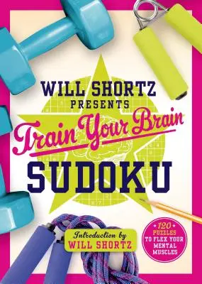 Will Shortz präsentiert Train Your Brain Sudoku: 200 Rätsel zum Trainieren Ihrer geistigen Muskeln - Will Shortz Presents Train Your Brain Sudoku: 200 Puzzles to Flex Your Mental Muscles