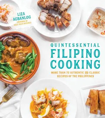 Quintessenz der philippinischen Küche: 75 authentische und klassische Rezepte von den Philippinen - Quintessential Filipino Cooking: 75 Authentic and Classic Recipes of the Philippines