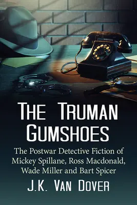 Die Truman Gumshoes: Die Nachkriegs-Kriminalromane von Mickey Spillane, Ross Macdonald, Wade Miller und Bart Spicer - The Truman Gumshoes: The Postwar Detective Fiction of Mickey Spillane, Ross Macdonald, Wade Miller and Bart Spicer