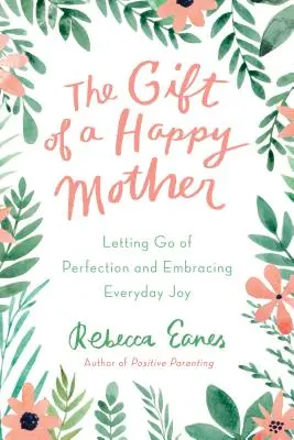 Das Geschenk einer glücklichen Mutter: Perfektion loslassen und die alltägliche Freude umarmen - The Gift of a Happy Mother: Letting Go of Perfection and Embracing Everyday Joy