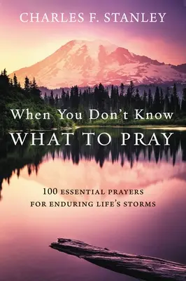 Wenn du nicht weißt, was du beten sollst: 100 wichtige Gebete, um die Stürme des Lebens zu überstehen - When You Don't Know What to Pray: 100 Essential Prayers for Enduring Life's Storms