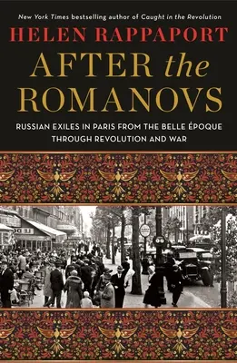 Nach den Romanovs: Russische Exilanten in Paris von der Belle poque bis zu Revolution und Krieg - After the Romanovs: Russian Exiles in Paris from the Belle poque Through Revolution and War