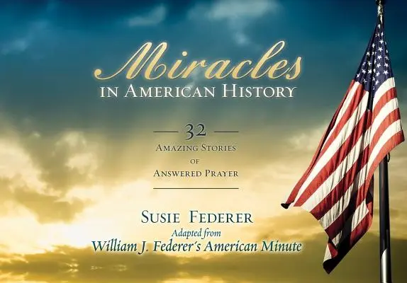 Wunder in der amerikanischen Geschichte: 32 erstaunliche Geschichten über erhörte Gebete - Miracles in American History: 32 Amazing Stories of Answered Prayer