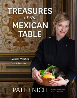 Pati Jinich Schätze der mexikanischen Tafel: Klassische Rezepte, lokale Geheimnisse - Pati Jinich Treasures of the Mexican Table: Classic Recipes, Local Secrets