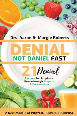 Verleugnen statt Daniel-Fasten 21 Tage Rezepte, Erklärungen und Gebete: Ein neuer Mantel des Gebets, der Kraft und des Ziels - Denial Not Daniel Fast 21 Day Recipes, Declarations, & Prayers: A New Mantle of Prayer, Power, & Purpose