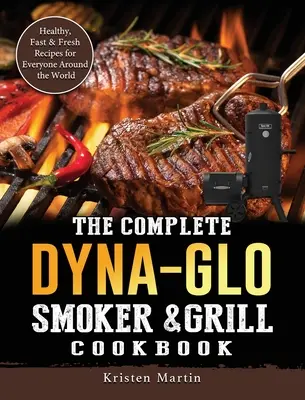 Das komplette Dyna-Glo Smoker- und Grill-Kochbuch: Gesunde, schnelle und frische Rezepte für alle auf der ganzen Welt - The Complete Dyna-Glo Smoker & Grill Cookbook: Healthy, Fast & Fresh Recipes for Everyone Around the World