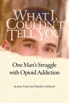 Was ich dir nicht sagen konnte: Der Kampf eines Mannes mit der Opioidabhängigkeit - What I Couldn't Tell You: One Man's Struggle with Opioid Addiction