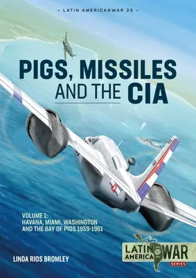 Schweine, Raketen und die CIA: Band 1: Von Havanna nach Miami und Washington, 1961 - Pig, Missiles and the CIA: Volume 1: From Havana to Miami and Washington, 1961
