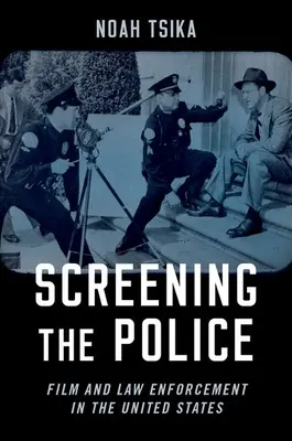 Vorführung der Polizei: Film und Strafverfolgung in den Vereinigten Staaten - Screening the Police: Film and Law Enforcement in the United States