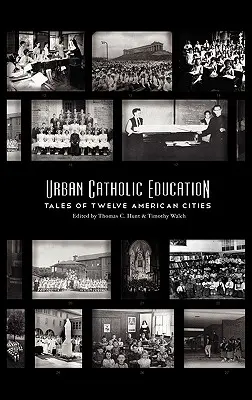 Städtische katholische Erziehung: Geschichten aus zwölf amerikanischen Städten - Urban Catholic Education: Tales of Twelve American Cities