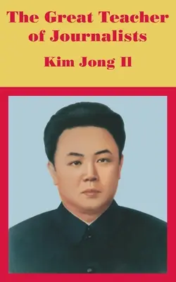 Der große Lehrmeister der Journalisten: Kim Jong Il - The Great Teacher of Journalists: Kim Jong Il