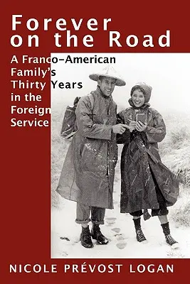 Für immer auf der Straße: Die dreißig Jahre einer französisch-amerikanischen Familie im Auswärtigen Dienst - Forever on the Road: A Franco-American Family's Thirty Years in the Foreign Service