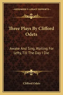 Drei Theaterstücke von Clifford Odets: Awake and Sing, Waiting for Lefty, Till the Day I Die - Three Plays by Clifford Odets: Awake and Sing, Waiting for Lefty, Till the Day I Die
