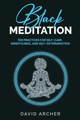 Schwarze Meditation: Zehn Praktiken für Selbstfürsorge, Achtsamkeit und Selbstbestimmtheit - Black Meditation: Ten Practices for Self Care, Mindfulness, and Self Determination