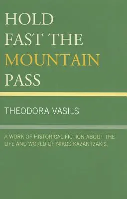 Haltet den Bergpass fest: Eine historische Erzählung über das Leben und die Welt von Nikos Kazantzakis - Hold Fast the Mountain Pass: A Work of Historical Fiction about the Life and World of Nikos Kazantzakis