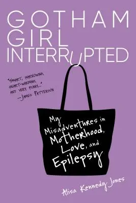 Gotham Girl Interrupted: Meine Missgeschicke in Sachen Mutterschaft, Liebe und Epilepsie - Gotham Girl Interrupted: My Misadventures in Motherhood, Love, and Epilepsy