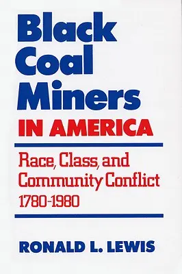 Schwarze Kohlebergleute in Amerika: Ethnie, Klasse und Gemeinschaftskonflikt, 1780-1980 - Black Coal Miners in America: Race, Class, and Community Conflict, 1780-1980