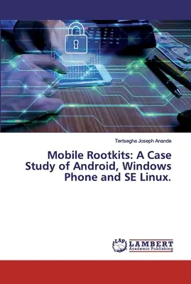 Mobile Rootkits: Eine Fallstudie zu Android, Windows Phone und SE Linux. - Mobile Rootkits: A Case Study of Android, Windows Phone and SE Linux.