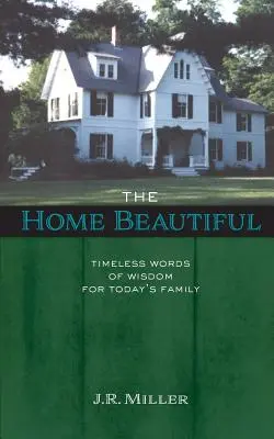 Das schöne Zuhause: Zeitlose Worte der Weisheit für die Familie von heute - The Home Beautiful: Timeless Words of Wisdom for Today's Family