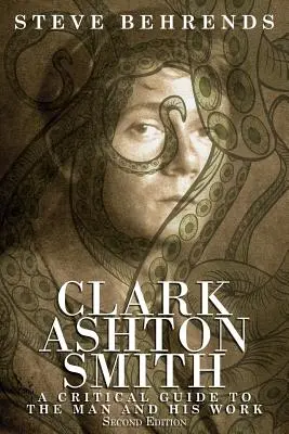 Clark Ashton Smith: Ein kritisches Handbuch über den Mann und sein Werk, Zweite Auflage - Clark Ashton Smith: A Critical Guide to the Man and His Work, Second Edition