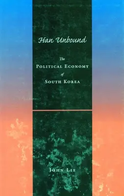 Han Ungebunden: Die politische Ökonomie von Südkorea - Han Unbound: The Political Economy of South Korea