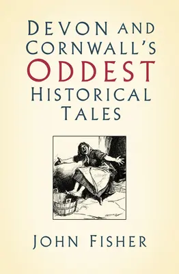 Die seltsamsten historischen Geschichten aus Devon und Cornwall - Devon and Cornwall's Oddest Historical Tales