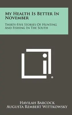 Meine Gesundheit ist im November besser: Fünfunddreißig Geschichten vom Jagen und Fischen im Süden - My Health Is Better In November: Thirty-Five Stories Of Hunting And Fishing In The South
