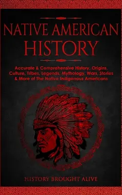 Geschichte der amerikanischen Ureinwohner: Genaue & umfassende Geschichte, Ursprünge, Kultur, Stämme, Legenden, Mythologie, Kriege, Geschichten & mehr der indianischen Ureinwohner - Native American History: Accurate & Comprehensive History, Origins, Culture, Tribes, Legends, Mythology, Wars, Stories & More of The Native Ind