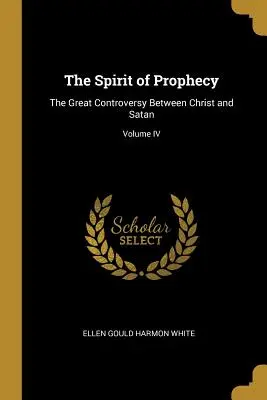 Der Geist der Prophezeiung: Der große Streit zwischen Christus und Satan; Band IV - The Spirit of Prophecy: The Great Controversy Between Christ and Satan; Volume IV