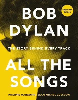 Bob Dylan Alle Lieder: Die Geschichte hinter jedem Song Erweiterte Ausgabe - Bob Dylan All the Songs: The Story Behind Every Track Expanded Edition