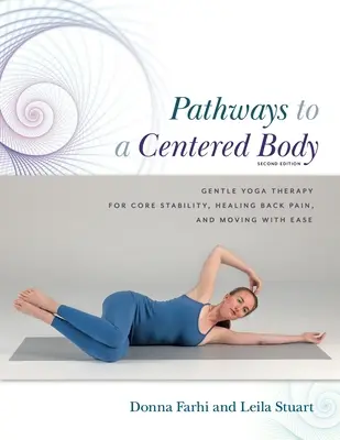 Wege zu einem zentrierten Körper 2: Sanfte Yogatherapie für Kernstabilität, Heilung von Rückenschmerzen und Bewegung mit Leichtigkeit - Pathways to a Centered Body 2nd Ed: Gentle Yoga Therapy for Core Stability, Healing Back Pain, and Moving with Ease