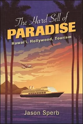 Der harte Verkauf des Paradieses: Hawai'i, Hollywood und der Tourismus - The Hard Sell of Paradise: Hawai'i, Hollywood, Tourism