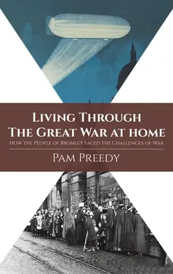 Den Großen Krieg zu Hause erleben: Wie die Menschen in Bromley die Herausforderungen des Krieges meisterten - Living Through The Great War at Home: How the People of Bromley Faced the Challenges of War