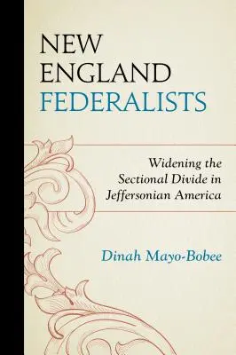 Neuengland-Föderalisten: Die Vergrößerung der sektionalen Kluft im Amerika der Jeffersonianer - New England Federalists: Widening the Sectional Divide in Jeffersonian America