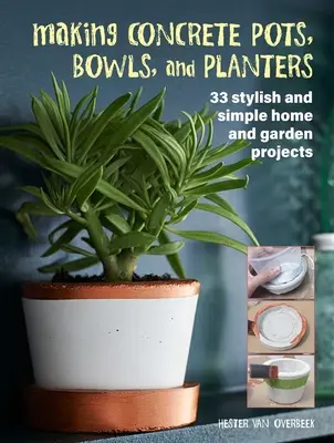 Töpfe, Schalen und Pflanzgefäße aus Beton herstellen: 33 stilvolle und einfache Projekte für Haus und Garten - Making Concrete Pots, Bowls, and Planters: 33 Stylish and Simple Home and Garden Projects